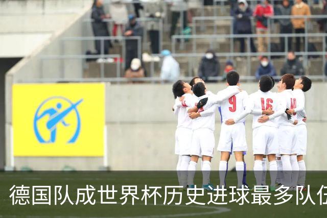德国队成世界杯历史进球最多队伍 荷兰日本平局收场